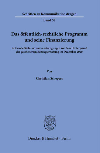 Das öffentlich-rechtliche Programm und seine Finanzierung: Reformbedürfnisse und -anstrengungen vor dem Hintergrund der gescheiterten Beitragserhöhung im Dezember 2020