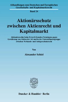 Aktionärsschutz zwischen Aktienrecht und Kapitalmarkt: Aktionärsrechte beim Erwerb fremden Vermögens gegen Gewährung von Aktien der AG und in der Unternehmensgruppe zwischen Verbands- und Anlegerschutzrecht