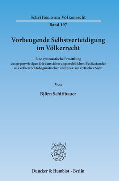 Vorbeugende Selbstverteidigung im Völkerrecht: Eine systematische Ermittlung des gegenwärtigen friedenssicherungsrechtlichen Besitzstandes aus völkerrechtsdogmatischer und praxisanalytischer Sicht