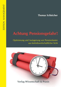 Achtung Pensionsgefahr! Optimierung und Auslagerung von Pensionslasten aus betriebswirtschaftlicher Sicht: Ein Lösungsbuch mit praktisch erprobten Anwendungsbeispielen!