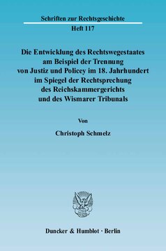 Die Entwicklung des Rechtswegestaates am Beispiel der Trennung von Justiz und Policey im 18. Jahrhundert im Spiegel der Rechtsprechung des Reichskammergerichts und des Wismarer Tribunals