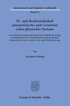 IT- und Rechtssicherheit automatisierter und vernetzter cyber-physischer Systeme: Event Data Recording und integrierte Produktbeobachtung als Maßnahmen der IT-Risikominimierung am Beispiel automatisierter und vernetzter Luft- und Straßenfahrzeuge