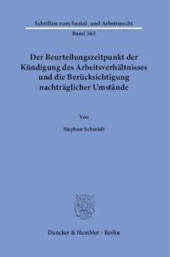 Der Beurteilungszeitpunkt der Kündigung des Arbeitsverhältnisses und die Berücksichtigung nachträglicher Umstände