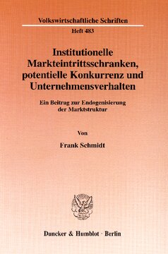 Institutionelle Markteintrittsschranken, potentielle Konkurrenz und Unternehmensverhalten: Ein Beitrag zur Endogenisierung der Marktstruktur