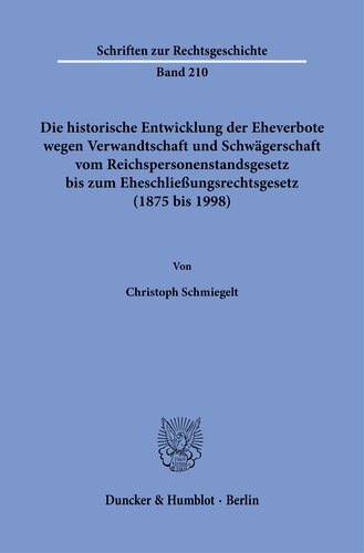Die historische Entwicklung der Eheverbote wegen Verwandtschaft und Schwägerschaft vom Reichspersonenstandsgesetz bis zum Eheschließungsrechtsgesetz (1875 bis 1998)