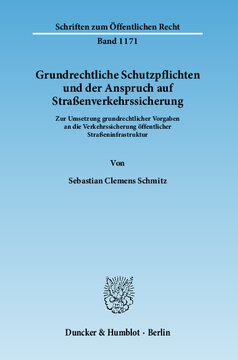Grundrechtliche Schutzpflichten und der Anspruch auf Straßenverkehrssicherung: Zur Umsetzung grundrechtlicher Vorgaben an die Verkehrssicherung öffentlicher Straßeninfrastruktur