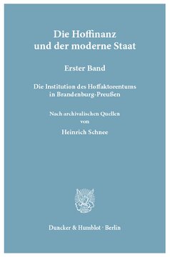 Die Hoffinanz und der moderne Staat: Geschichte und System der Hoffaktoren an deutschen Fürstenhöfen im Zeitalter des Absolutismus. Nach archivalischen Quellen. 1. Bd.: Die Institution des Hoffaktorentums in Brandenburg-Preußen