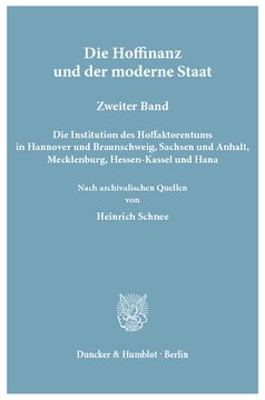 Die Hoffinanz und der moderne Staat: Geschichte und System der Hoffaktoren an deutschen Fürstenhöfen im Zeitalter des Absolutismus. Nach archivalischen Quellen. 2. Bd.: Die Institution des Hoffaktorentums in Hannover und Braunschweig, Sachsen und Anhalt, Mecklenburg, Hessen-Kassel und Hanau