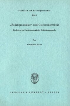 »Rechtsgrundsätze« und Gesetzeskorrektur: Ein Beitrag zur Geschichte gesetzlicher Rechtsfindungsregeln