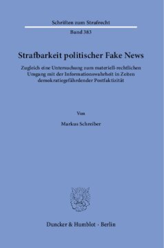 Strafbarkeit politischer Fake News: Zugleich eine Untersuchung zum materiell-rechtlichen Umgang mit der Informationswahrheit in Zeiten demokratiegefährdender Postfaktizität