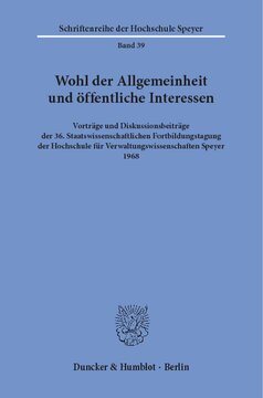 Wohl der Allgemeinheit und öffentliche Interessen: Vorträge und Diskussionsbeiträge der 36. Staatswissenschaftlichen Fortbildungstagung der Hochschule für Verwaltungswissenschaften Speyer 1968