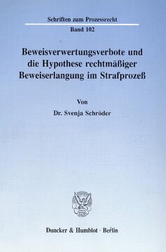 Beweisverwertungsverbote und die Hypothese rechtmäßiger Beweiserlangung im Strafprozeß