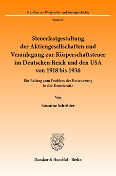 Steuerlastgestaltung der Aktiengesellschaften und Veranlagung zur Körperschaftsteuer im Deutschen Reich und den USA von 1918 bis 1936: Ein Beitrag zum Problem der Besteuerung in der Demokratie