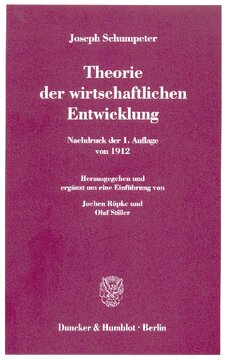 Theorie der wirtschaftlichen Entwicklung: Nachdruck der 1. Auflage von 1912. Hrsg. und erg. um eine Einführung von Jochen Röpke / Olaf Stiller