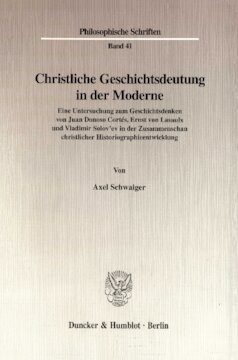 Christliche Geschichtsdeutung in der Moderne: Eine Untersuchung zum Geschichtsdenken von Juan Donoso Cortés, Ernst von Lasaulx und Vladimir Solov'ev in der Zusammenschau christlicher Historiographieentwicklung