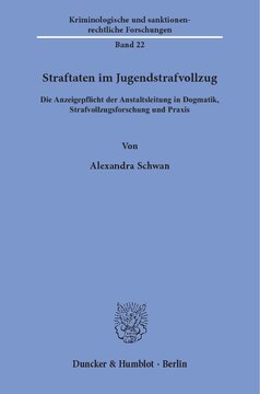 Straftaten im Jugendstrafvollzug: Die Anzeigepflicht der Anstaltsleitung in Dogmatik, Strafvollzugsforschung und Praxis