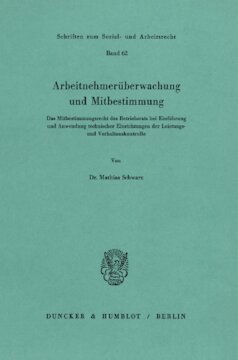 Arbeitnehmerüberwachung und Mitbestimmung: Das Mitbestimmungsrecht des Betriebsrats bei Einführung und Anwendung technischer Einrichtungen der Leistungs- und Verhaltenskontrolle