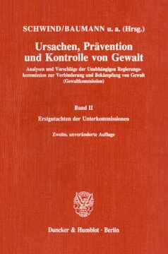 Ursachen, Prävention und Kontrolle von Gewalt: Analysen und Vorschläge der Unabhängigen Regierungskommission zur Verhinderung und Bekämpfung von Gewalt (Gewaltkommission). Band II: Erstgutachten der Unterkommissionen
