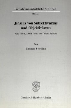 Jenseits von Subjektivismus und Objektivismus: Max Weber, Alfred Schütz und Talcott Parsons