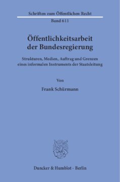 Öffentlichkeitsarbeit der Bundesregierung: Strukturen, Medien, Auftrag und Grenzen eines informalen Instruments der Staatsleitung