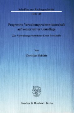 Progressive Verwaltungsrechtswissenschaft auf konservativer Grundlage: Zur Verwaltungsrechtslehre Ernst Forsthoffs
