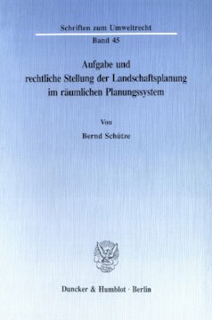Aufgabe und rechtliche Stellung der Landschaftsplanung im räumlichen Planungssystem: Vergleichende rechts- und verwaltungswissenschaftliche Studie zur Aufgabe und Leistungsfähigkeit der Landschaftsplanung in den Flächenländern