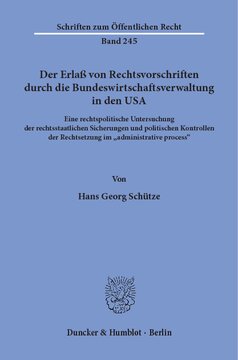 Der Erlaß von Rechtsvorschriften durch die Bundeswirtschaftsverwaltung in den USA: Eine rechtspolitische Untersuchung der rechtsstaatlichen Sicherungen und politischen Kontrollen der Rechtsetzung im »administrative process«