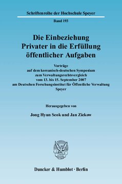 Die Einbeziehung Privater in die Erfüllung öffentlicher Aufgaben: Vorträge auf dem koreanisch-deutschen Symposium zum Verwaltungsrechtsvergleich vom 13. bis 15. September 2007 am Deutschen Forschungsinstitut für Öffentliche Verwaltung Speyer