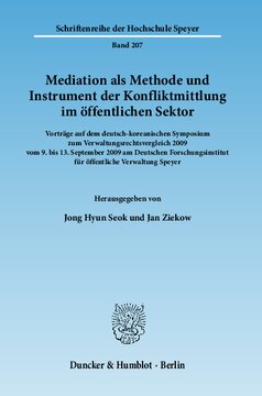Mediation als Methode und Instrument der Konfliktmittlung im öffentlichen Sektor: Vorträge auf dem deutsch-koreanischen Symposium zum Verwaltungsrechtsvergleich 2009 vom 9. bis 13. September 2009 am Deutschen Forschungsinstitut für öffentliche Verwaltung Speyer