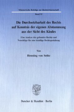 Die Durchsetzbarkeit des Rechts auf Kenntnis der eigenen Abstammung aus der Sicht des Kindes: Eine Analyse des geltenden Rechts und Vorschläge für eine künftige Rechtsgestaltung