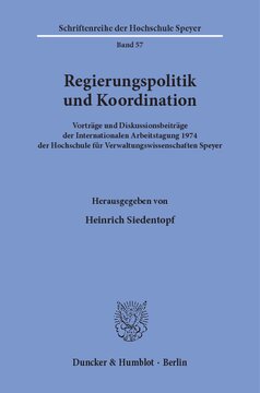 Regierungspolitik und Koordination: Vorträge und Diskussionsbeiträge der Internationalen Arbeitstagung 1974 der Hochschule für Verwaltungswissenschaften Speyer