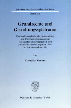 Grundrechte und Gestaltungsspielraum: Eine rechtsvergleichende Untersuchung zum Prüfungsinstrumentarium von Bundesverfassungsgericht und US-amerikanischem Supreme Court bei der Normenkontrolle