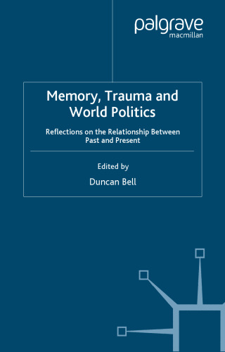 Memory, Trauma and World Politics: Reflections on the Relationship Between Past and Present