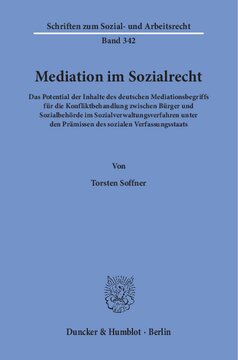 Mediation im Sozialrecht: Das Potential der Inhalte des deutschen Mediationsbegriffs für die Konfliktbehandlung zwischen Bürger und Sozialbehörde im Sozialverwaltungsverfahren unter den Prämissen des sozialen Verfassungsstaats