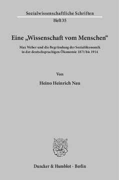 Eine »Wissenschaft vom Menschen«: Max Weber und die Begründung der Sozialökonomik in der deutschsprachigen Ökonomie 1871 bis 1914