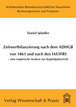 Zeitwertbilanzierung in Jahresabschlüssen nach dem ADHGB von 1861 und nach den IAS/IFRS: Eine empirische Analyse aus Kapitalgebersicht
