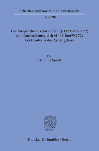 Die Ansprüche aus Sozialplan (§ 112 BetrVG 72) und Nachteilsausgleich (§ 113 BetrVG 72) bei Insolvenz des Arbeitgebers