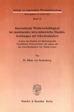 Internationale Wettbewerbsfähigkeit bei zunehmenden intra-industriellen Handelsbeziehungen mit Schwellenländern: Analyse des Handels der Bundesrepublik Deutschland, Niedersachsens und Japans mit den Schwellenländern Ost-/ Südost-Asiens