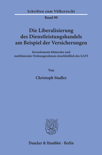 Die Liberalisierung des Dienstleistungshandels am Beispiel der Versicherungen: Kernelemente bilateraler und multilateraler Ordnungsrahmen einschließlich des GATS