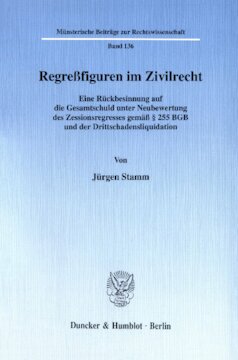 Regreßfiguren im Zivilrecht: Eine Rückbesinnung auf die Gesamtschuld unter Neubewertung des Zessionsregresses gemäß § 255 BGB und der Drittschadensliquidation