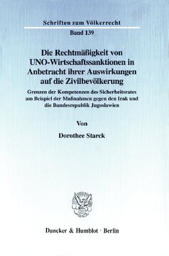 Die Rechtmäßigkeit von UNO-Wirtschaftssanktionen in Anbetracht ihrer Auswirkungen auf die Zivilbevölkerung: Grenzen der Kompetenzen des Sicherheitsrates am Beispiel der Maßnahmen gegen den Irak und die Bundesrepublik Jugoslawien