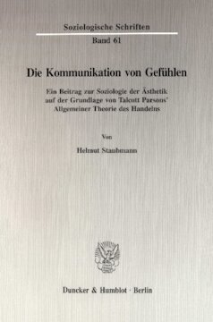 Die Kommunikation von Gefühlen: Ein Beitrag zur Soziologie der Ästhetik auf der Grundlage von Talcott Parsons' Allgemeiner Theorie des Handelns