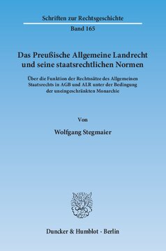 Das Preußische Allgemeine Landrecht und seine staatsrechtlichen Normen: Über die Funktion der Rechtssätze des Allgemeinen Staatsrechts in AGB und ALR unter der Bedingung der uneingeschränkten Monarchie