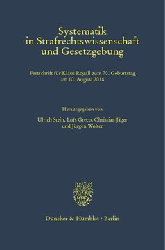 Systematik in Strafrechtswissenschaft und Gesetzgebung: Festschrift für Klaus Rogall zum 70. Geburtstag am 10. August 2018