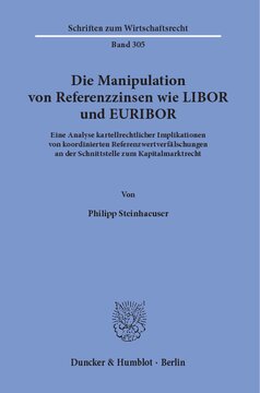 Die Manipulation von Referenzzinsen wie LIBOR und EURIBOR: Eine Analyse kartellrechtlicher Implikationen von koordinierten Referenzwertverfälschungen an der Schnittstelle zum Kapitalmarktrecht