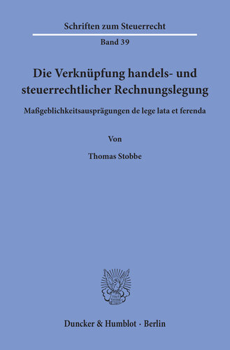 Die Verknüpfung handels- und steuerrechtlicher Rechnungslegung: Maßgeblichkeitsausprägungen de lege lata et ferenda