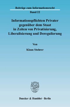 Informationspflichten Privater gegenüber dem Staat in Zeiten von Privatisierung, Liberalisierung und Deregulierung: Ein Beitrag zur Systematisierung und Vereinheitlichung des Allgemeinen Informationsrechts