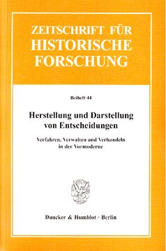 Herstellung und Darstellung von Entscheidungen: Verfahren, Verwalten und Verhandeln in der Vormoderne
