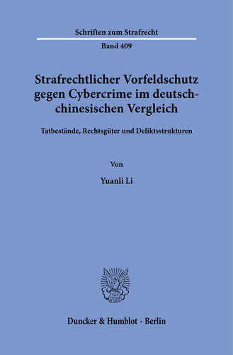 Strafrechtlicher Vorfeldschutz gegen Cybercrime im deutsch-chinesischen Vergleich: Tatbestände, Rechtsgüter und Deliktsstrukturen