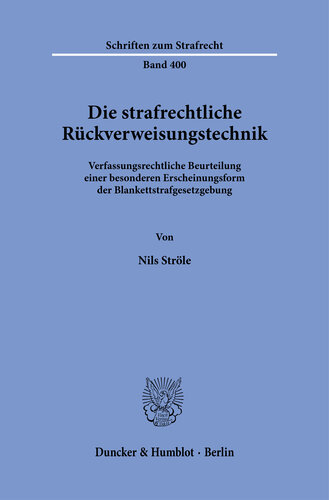 Die strafrechtliche Rückverweisungstechnik: Verfassungsrechtliche Beurteilung einer besonderen Erscheinungsform der Blankettstrafgesetzgebung